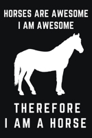 Horses Are Awesome I Am Awesome Therefore I Am A Horse: Cute Horse Gifts For Women Blank Lined Journal (6x9), 120 Pages 167116850X Book Cover