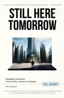 Still Here Tomorrow: Management Consultancy: A Tale of Clients, Contracts & Colleagues - The Consultant 1068786701 Book Cover