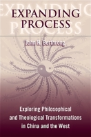 Expanding Process: Exploring Philosophical and Theological Transformations in China and the West 0791475166 Book Cover