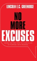 NO MORE EXCUSES (Standard Edition): Taking the first step to living a life of Purpose with Meaning B0C2RH7J78 Book Cover
