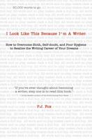 I Look Like This Because I'm a Writer: How to Overcome Sloth, Self-Doubt, and Poor Hygiene to Realize the Writing Career of Your Dreams 0990476286 Book Cover