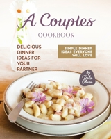 A Couples Cookbook: Delicious Dinner Ideas for Your Partner B0BS8Z5NSX Book Cover