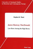 James Ramsay MacDonald: Low Born Among the High Brows 082040991X Book Cover
