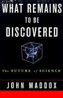 What Remains to Be Discovered: Mapping the Secrets of the Universe, the Origins of Life, and the Future of the Human Race 0684863006 Book Cover