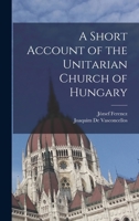 A Short Account of the Unitarian Church of Hungary B0BQTPS4WX Book Cover