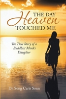 The Day Heaven Touched Me: The True Story of a Buddhist Monk's Daughter 1483478602 Book Cover