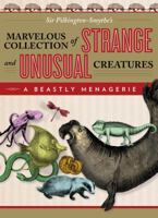 A Beastly Menagerie: Sir Pilkington-Smythe's Marvelous Collection of Strange and Unusual Creatures 0762788038 Book Cover