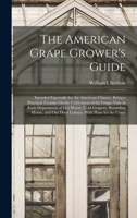 The American Grape Grower's Guide: Intended Especially for the American Climate. Being a Practical Treatise On the Cultivation of the Grape-Vine in Each Department of Hot House, Cold Grapery, Retardin 1017118906 Book Cover
