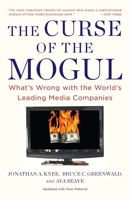 The Curse of the Mogul: What's Wrong with the World's Leading Media Companies 1591843901 Book Cover