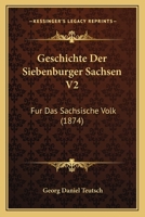 Geschichte Der Siebenburger Sachsen V2: Fur Das Sachsische Volk (1874) 1168466431 Book Cover
