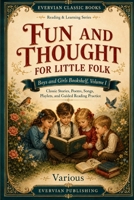 Fun and Thought for Little Folk: Boys and Girls Bookshelf Volume I: Classic Stories, Poems, Songs, Playlets, and Guided Reading Practice B0H1MGX313 Book Cover