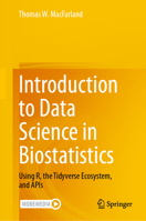 Introduction to Data Science in Biostatistics: Using R, the Tidyverse Ecosystem, and APIs 303146382X Book Cover