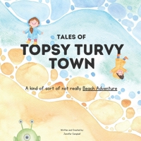 Tales of Topsy Turvy Town: A kind of sort of not really Beach Adventure B0C2SRHG22 Book Cover