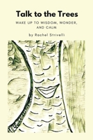 Talk to the Trees: Wake up to Wisdom, Wonder, and Calm B0BXMTJT4C Book Cover