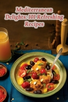 Mediterranean Delights: 101 Refreshing Recipes B0CH2BG934 Book Cover
