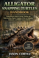 ALLIGATOR SNAPPING TURTLES HANDBOOK: Comprehensive Guide to Caring, Feeding, and Understanding Alligator Snapping Turtles for Hobbyists, Enthusiasts, and Wildlife Conservationists B0GMBXPRDC Book Cover
