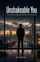 Unshakeable You: How to Stop Taking Everything So Personally B0H12H55YP Book Cover