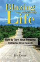 Blazing Your Path Through Life: How to Turn Your Personal Potential Into Results 1942389051 Book Cover