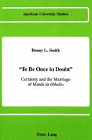 "To Be Once in Doubt: Certainty and the Marriage of Minds in Othello (American University Studies Series IV, English Language and Literature) 0820408824 Book Cover
