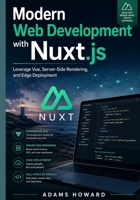 Modern Web Development with Nuxt.js: Leverage Vue, Server-Side Rendering, and Edge Deployment B0GY4ZZKJT Book Cover