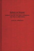 Bylines in Despair: Herbert Hoover, the Great Depression, and the U.S. News Media 0275948439 Book Cover
