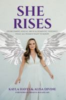 She Rises : Overcoming Sexual Abuse & Domestic Violence What All Women Want to Know 0982156804 Book Cover