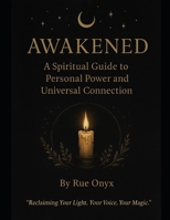 Awakened: A Spiritual Guide to Personal Power and Universal Connection: “Reclaiming Your Light, Your Voice, Your Magic.” B0F9FWTNJR Book Cover