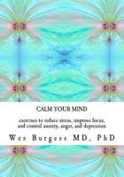 Calm Your Mind: Exercises to Reduce Stress, Improve Focus, and Control Anxiety, Anger, and Depression 1463777000 Book Cover