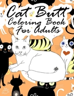 Cat Butt Coloring Book for Adults: Fun Coloring Gift Book for Cat Lovers & Adults Relaxation with Stress Relieving B0841DX1M3 Book Cover