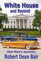 White House and Beyond: One Man's Journey 1542597773 Book Cover