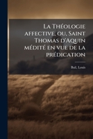 La th�ologie affective ou Saint Thomas d'Aquin m�dit� en vue de la pr�dication. Tome 11 1178862453 Book Cover