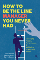 How to Be the Line Manager You Never Had: Managing People, Performance, & Wellbeing in a Hybrid World 3031651502 Book Cover