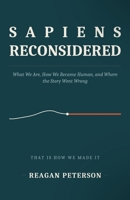 Sapiens Reconsidered: What We Are, How We Became Human, and Where the Story Went Wrong B0HJMBRVX1 Book Cover