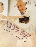 An Essential Dictionary of Veterinary Terms in Spanish and English: With Simple, Non-Technical, Understandable Definitions 1977939341 Book Cover