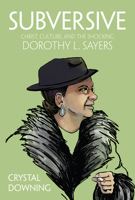 Subversive: Christ, Culture, and the Shocking Dorothy L. Sayers 1506462758 Book Cover
