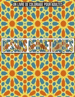 Dessins Geometriques: Un Livre De Coloriage Pour Adultes: Coloriage adulte geometrique B08KLSQ52V Book Cover