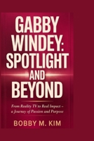 Gabby Windey: Spotlight and Beyond: From Reality TV to Real Impact – A Journey of Passion and Purpose B0F79K9J2Z Book Cover