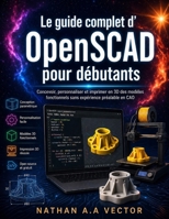 Le guide complet d’OpenSCAD pour débutants: Concevoir, personnaliser et imprimer en 3D des modèles fonctionnels sans expérience préalable en CAO (French Edition) B0H7SCR7VL Book Cover