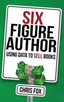 Six Figure Author: Using Data to Sell Books 1548116610 Book Cover