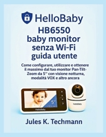 HelloBaby HB6550 baby monitor senza Wi-Fi guida utente: Come configurare, utilizzare e ottenere il massimo dal tuo monitor Pan-Tilt-Zoom da 5? con ... modalità VOX e altro ancora (Italian Edition) B0FLK1CGG3 Book Cover