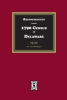 Reconstructed 1790 Census of Delaware 1639143076 Book Cover