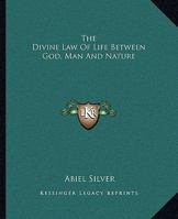 The Divine Law Of Life Between God, Man And Nature 1425365388 Book Cover