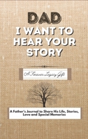 Dad, I Want To Hear Your Story: A Fathers Journal To Share His Life, Stories, Love And Special Memories 0648864499 Book Cover