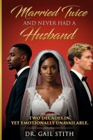 Married Twice and Never Had a Husband: Two Decades In, Yet Emotionally Unavailable. B0GMWXGLQ3 Book Cover