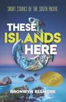These Islands Here – Short Stories of the South Pacific 0992249171 Book Cover