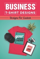 Business T-Shirt Designs: Designs For Custom: T Shirt Market B09BHX7XXK Book Cover