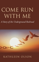 Come Run with Me: A Story of the Underground Railroad 1098050134 Book Cover