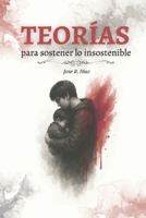 Teorías para sostener lo insostenible (Spanish Edition) B0FJXRZFDZ Book Cover