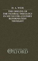The Origins of the Federal Theology in Sixteenth-Century Reformation Thought 0198266901 Book Cover