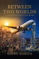 Between Two Worlds: I Left Home to Find a Future, But Found Myself Instead 1966418779 Book Cover